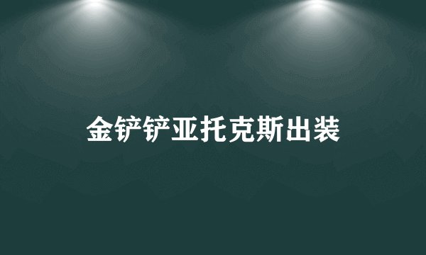 金铲铲亚托克斯出装