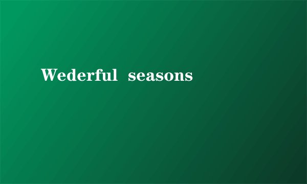 Wederful  seasons