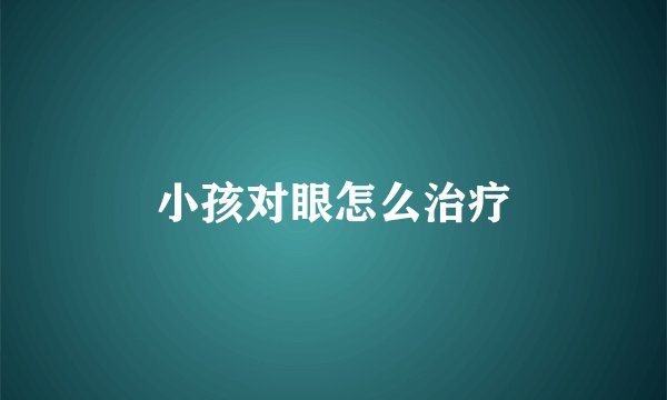 小孩对眼怎么治疗