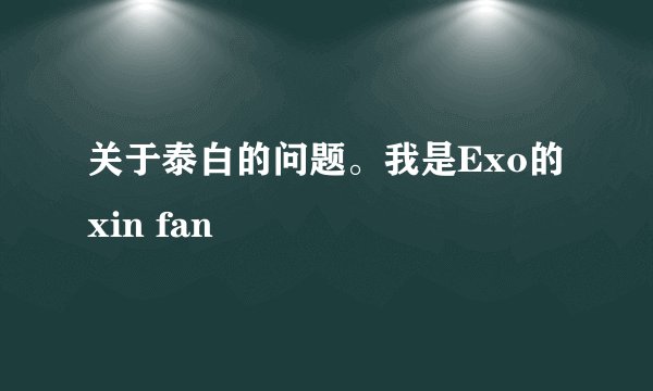 关于泰白的问题。我是Exo的xin fan