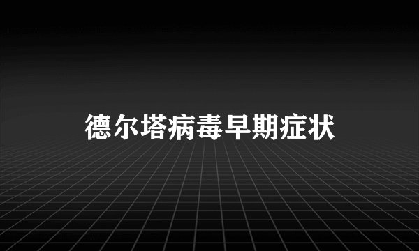 德尔塔病毒早期症状