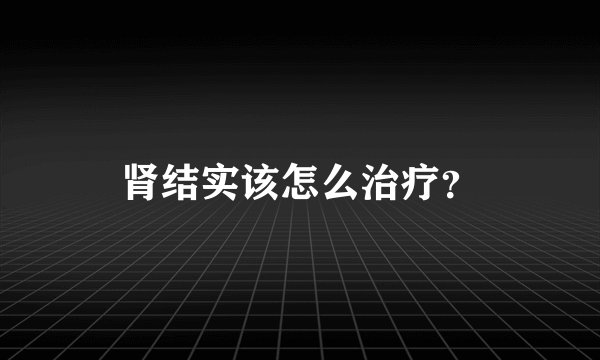 肾结实该怎么治疗？