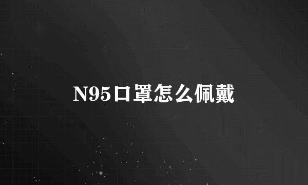 N95口罩怎么佩戴