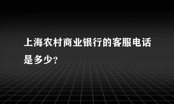上海农村商业银行的客服电话是多少？