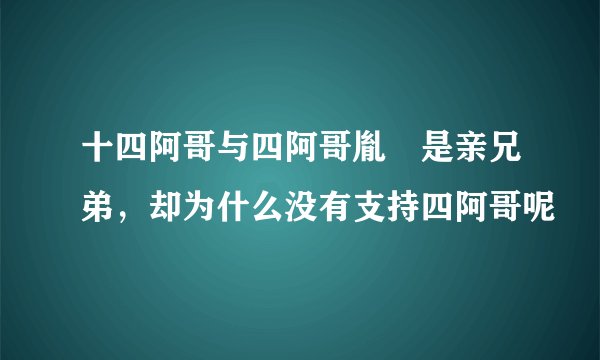 十四阿哥与四阿哥胤禛是亲兄弟，却为什么没有支持四阿哥呢