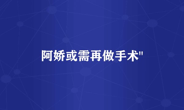 阿娇或需再做手术