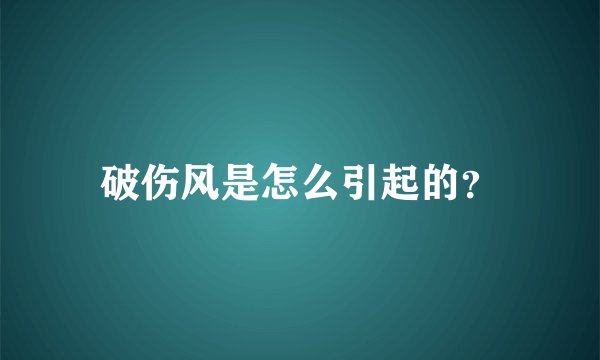 破伤风是怎么引起的？