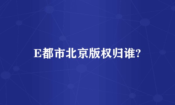 E都市北京版权归谁?