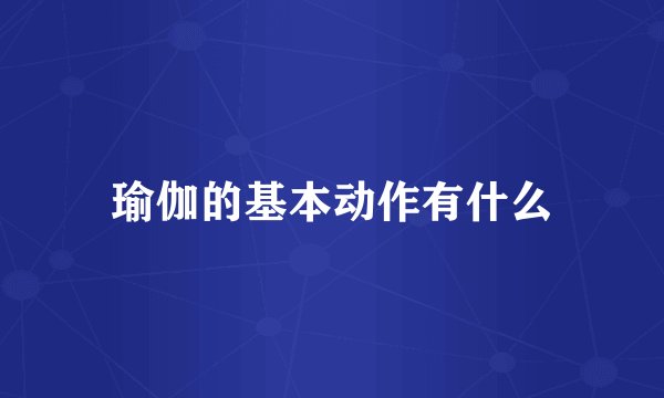瑜伽的基本动作有什么