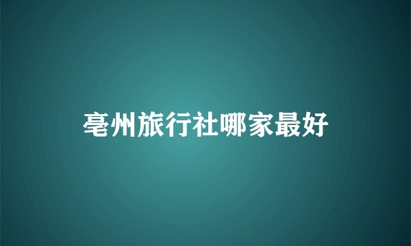 亳州旅行社哪家最好