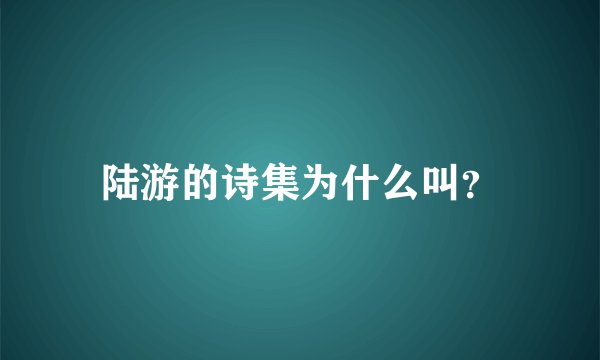 陆游的诗集为什么叫？