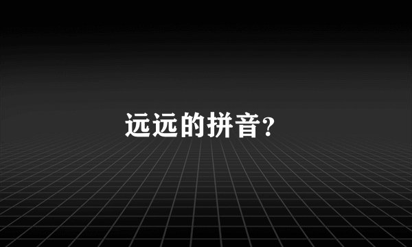 远远的拼音？