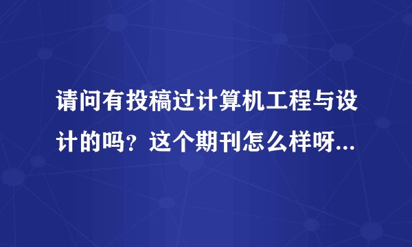 请问有投稿过计算机工程与设计的吗？这个期刊怎么样呀，好中吗？