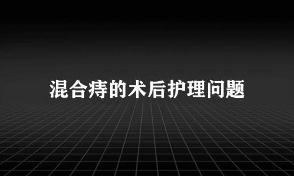 混合痔的术后护理问题