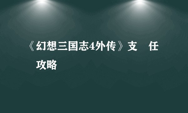 《幻想三国志4外传》支線任務攻略