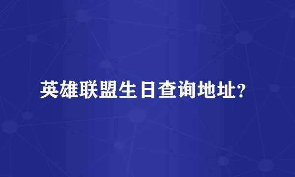 英雄联盟生日查询地址？
