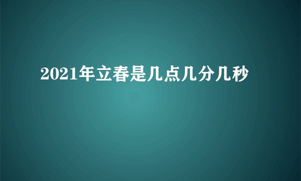 2021年立春是几点几分几秒