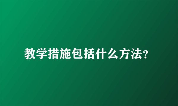 教学措施包括什么方法？