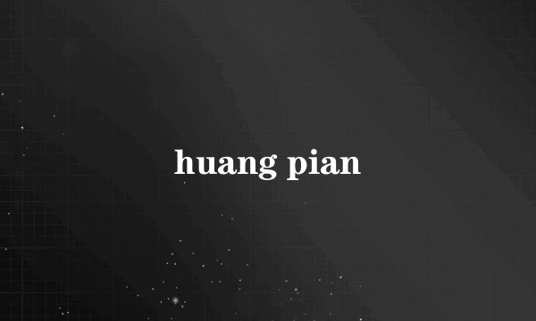huang pian