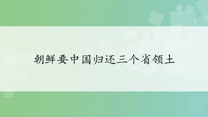 朝鲜要中国归还三个省领土