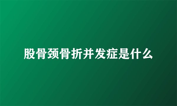 股骨颈骨折并发症是什么