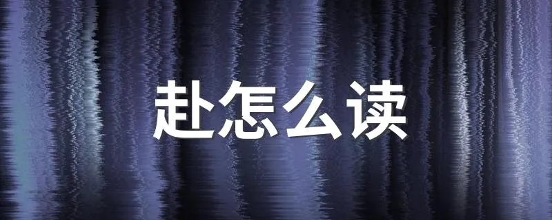 赴怎么读 赴字到底怎么读