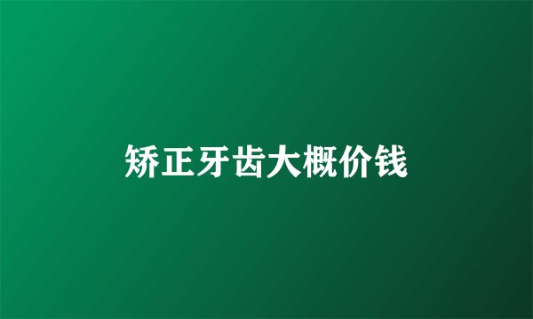 矫正牙齿大概价钱