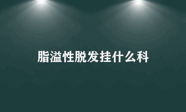 脂溢性脱发挂什么科