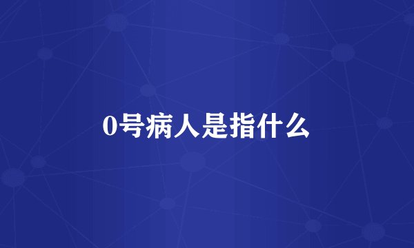 0号病人是指什么