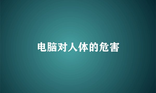 电脑对人体的危害