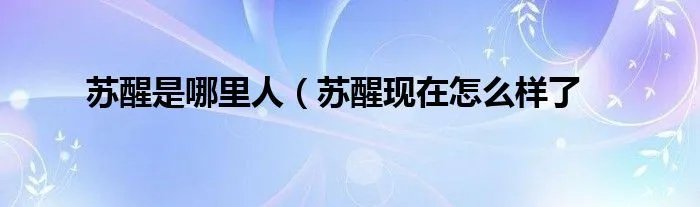 苏醒是哪里人（苏醒现在怎么样了