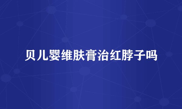 贝儿婴维肤膏治红脖子吗