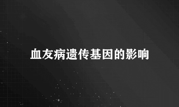 血友病遗传基因的影响