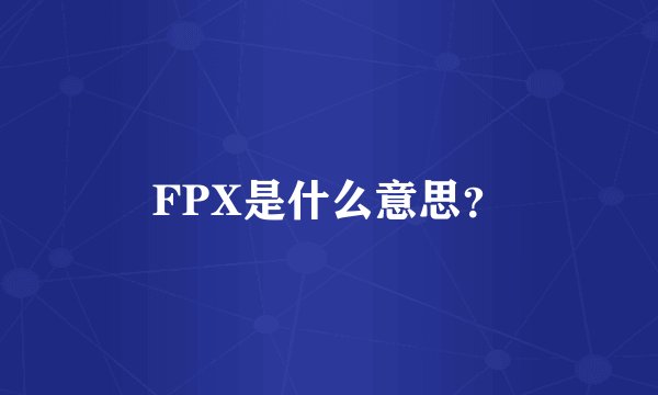 FPX是什么意思？