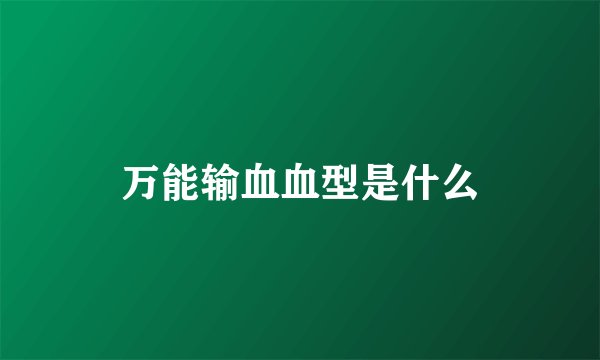 万能输血血型是什么