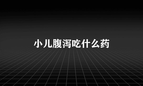 小儿腹泻吃什么药