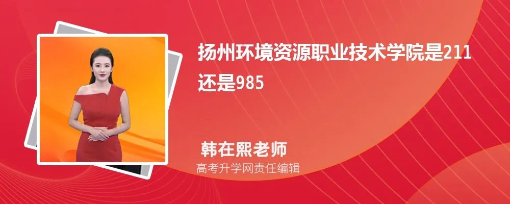 扬州环境资源职业技术学院是211还是985,属于什么档次类型的大学