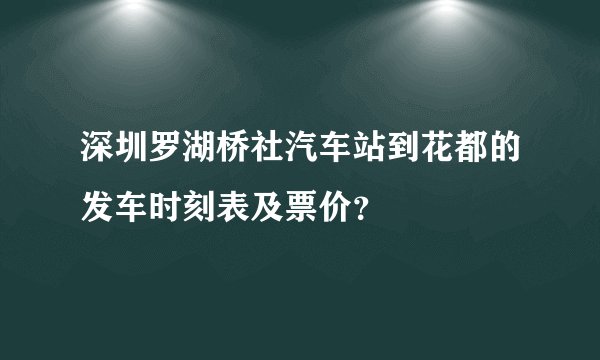 深圳罗湖桥社汽车站到花都的发车时刻表及票价？