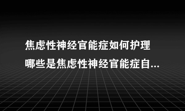 焦虑性神经官能症如何护理 哪些是焦虑性神经官能症自我调节的方法