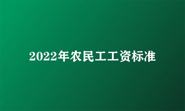 2022年农民工工资标准
