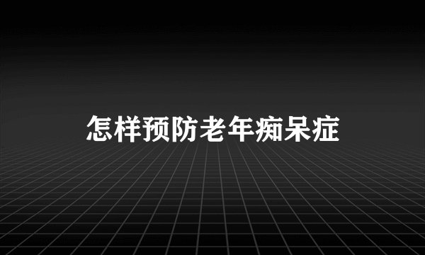 怎样预防老年痴呆症