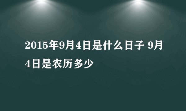 2015年9月4日是什么日子 9月4日是农历多少