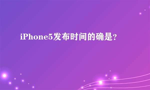 iPhone5发布时间的确是？