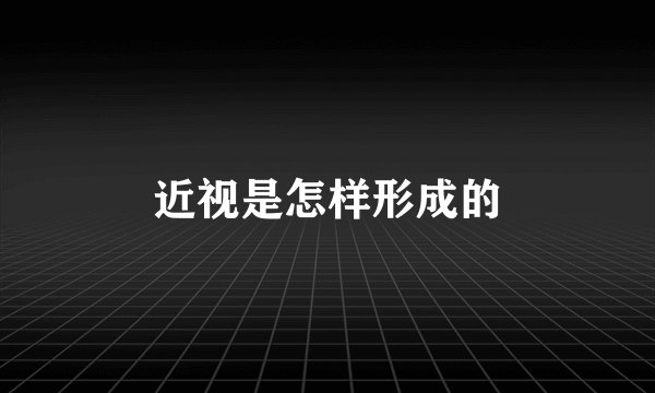 近视是怎样形成的