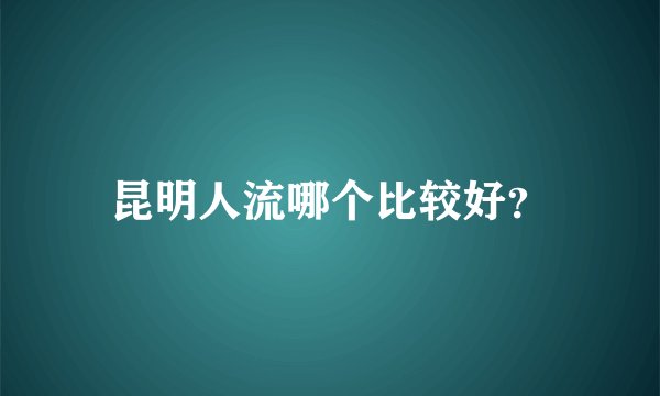 昆明人流哪个比较好？