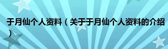 于月仙个人资料（关于于月仙个人资料的介绍）