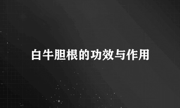 白牛胆根的功效与作用