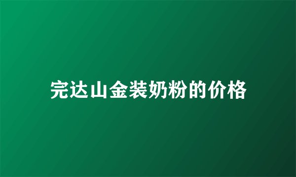 完达山金装奶粉的价格