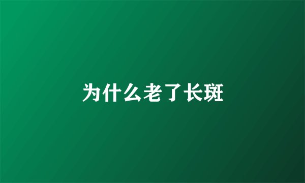 为什么老了长斑