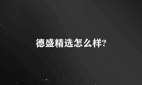 德盛精选怎么样?